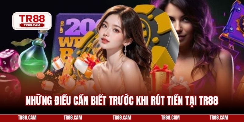Những điều cần biết trước khi rút tiền tại TR88